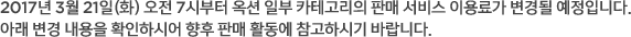 2017년 3월 17일(금) 오전 7시부터 G마켓 일부 카테고리의 판매 서비스 이용료가 변경될 예정입니다. 아래 변경 내용을 확인하시어 향후 판매 활동에 참고하시기 바랍니다.