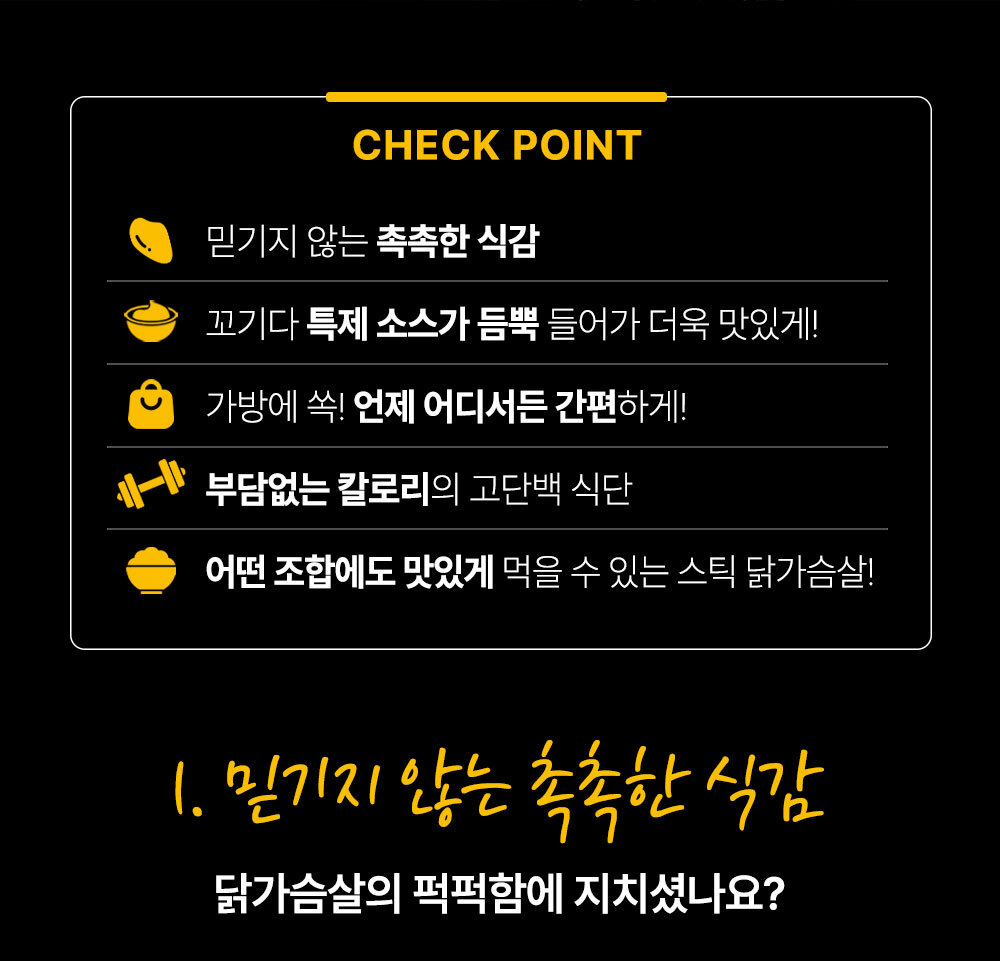 닭가슴살 제품의 체크포인트를 설명하는 이미지 : CHECK POINT 민기지 않는 촉촉한 식감 꼬기다 특제 소스가 듬뿍 가방에 쏙! 언제 어디서든 간편하게! 부담없는 칼로리의 고단백 식단 어떤 조합에도 맛있게 먹을 수 있는 스틱 닭가슴살!