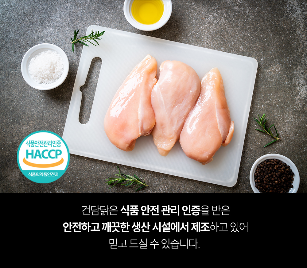 HACCP 인증을 받은 신선한 닭가슴살 준비 : 식품안전관리인증 HACCP 건담담은 식품 안전 관리 인증을 받은 안전하고 깨끗한 생산 시설에서 제조하고 있어 믿고 드실 수 있습니다.