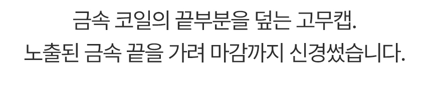 금속 코일의 끝부분을 덮는 고무캡. 마감까지 신경썼습니다