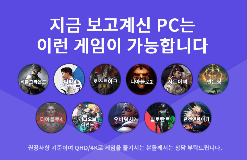 구동가능 게임 - 던전앤파이터 / 빌로란트 / LOL / 베틀그라운드 / 피파온라인4 / 로스트아크 / 서든어택 / 디아블로2