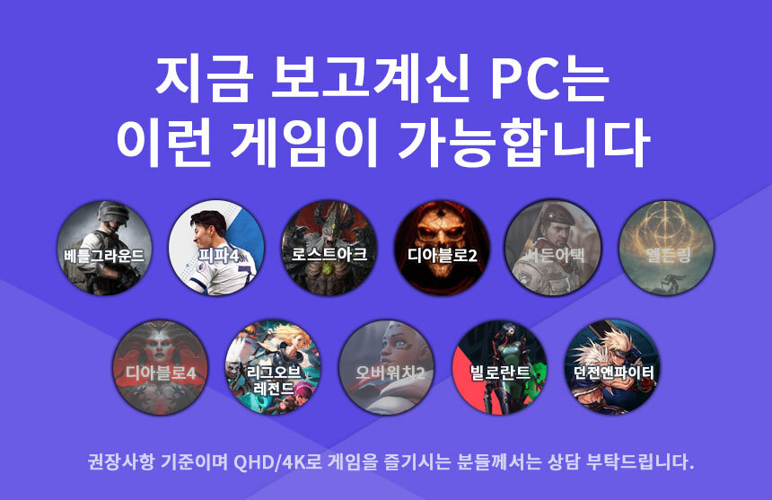 구동가능 게임 - 던전앤파이터 / 빌로란트 / LOL / 베틀그라운드 / 피파온라인4 / 로스트아크 / 서든어택 / 디아블로2