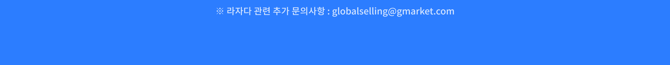 ※ 라자다 관련 추가 문의사항 : globalselling@gmarket.com